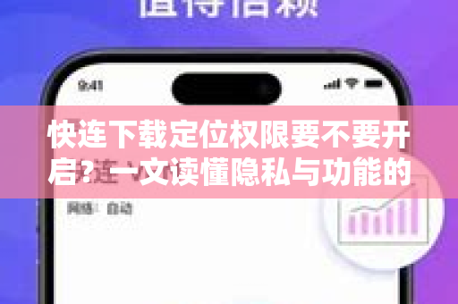快连下载定位权限要不要开启？一文读懂隐私与功能的平衡