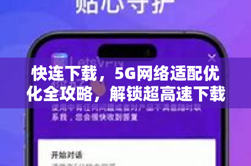 快连下载，5G网络适配优化全攻略，解锁超高速下载体验