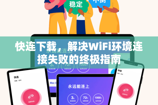 快连下载，解决WiFi环境连接失败的终极指南