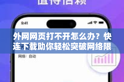 外网网页打不开怎么办？快连下载助你轻松突破网络限制