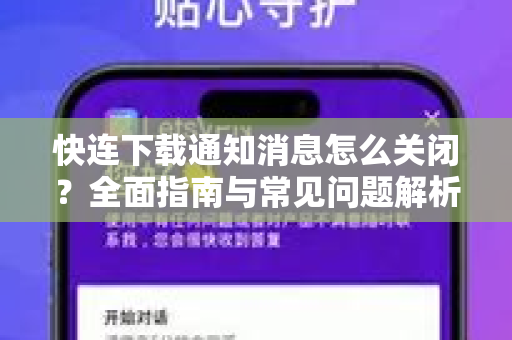 快连下载通知消息怎么关闭？全面指南与常见问题解析