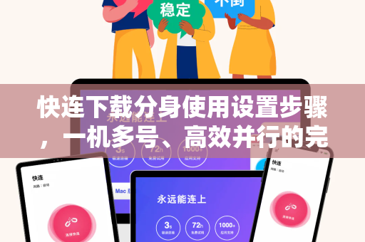 快连下载分身使用设置步骤，一机多号、高效并行的完整指南
