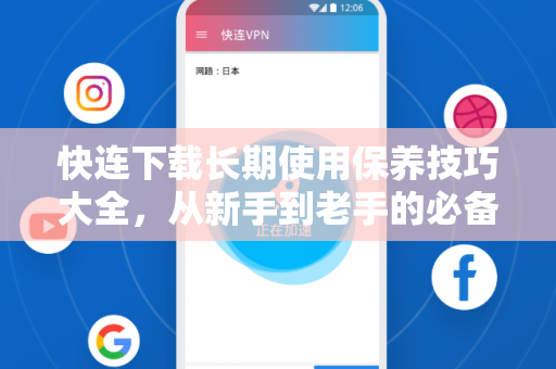 快连下载长期使用保养技巧大全，从新手到老手的必备指南