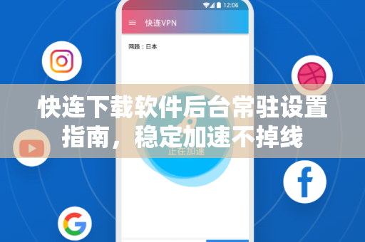 快连下载软件后台常驻设置指南，稳定加速不掉线