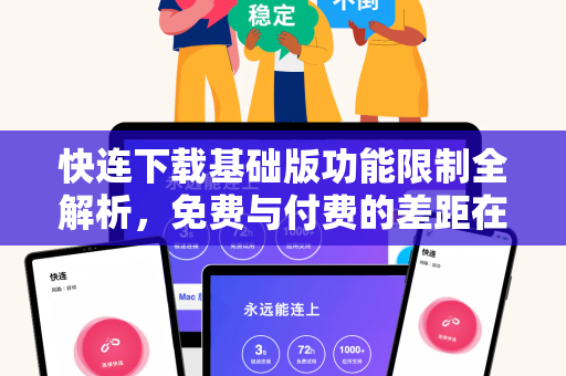 快连下载基础版功能限制全解析，免费与付费的差距在哪？