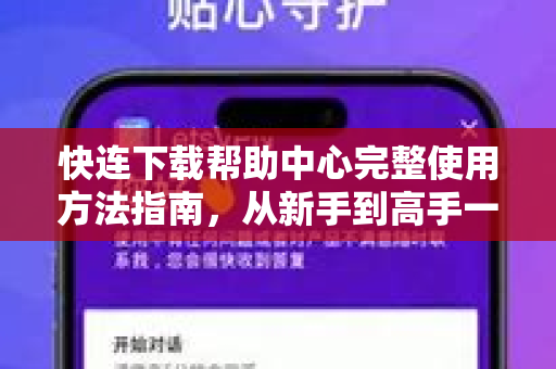 快连下载帮助中心完整使用方法指南，从新手到高手一步到位