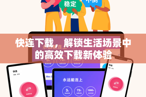 快连下载，解锁生活场景中的高效下载新体验