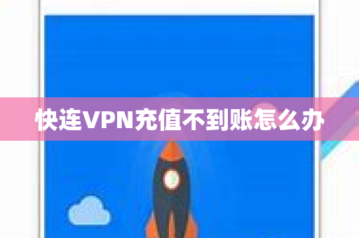 快连VPN充值不到账怎么办