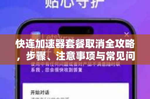 快连加速器套餐取消全攻略，步骤、注意事项与常见问题解答