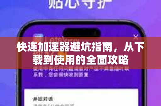 快连加速器避坑指南，从下载到使用的全面攻略