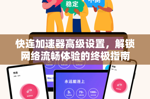 快连加速器高级设置，解锁网络流畅体验的终极指南