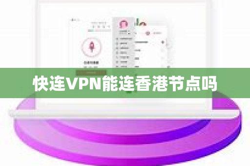 快连VPN能连香港节点吗
