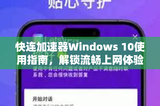 快连加速器Windows 10使用指南，解锁流畅上网体验