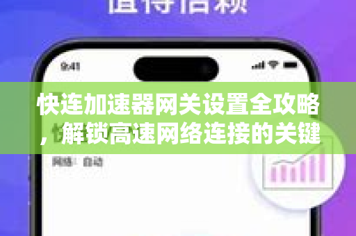 快连加速器网关设置全攻略，解锁高速网络连接的关键步骤