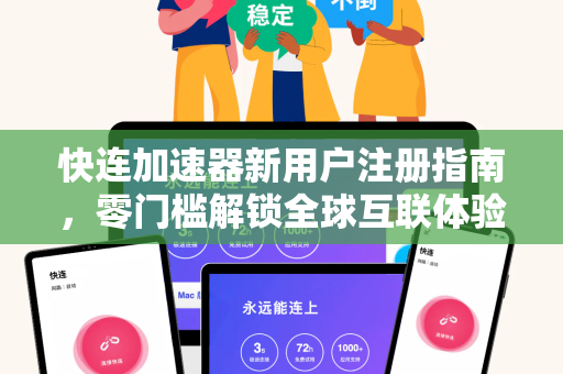 快连加速器新用户注册指南，零门槛解锁全球互联体验