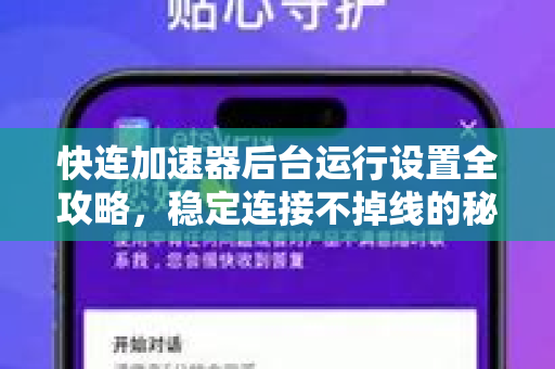 快连加速器后台运行设置全攻略，稳定连接不掉线的秘密