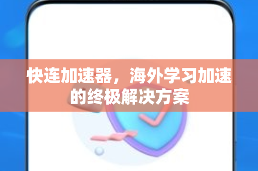 快连加速器，海外学习加速的终极解决方案
