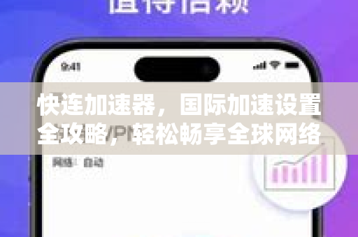 快连加速器，国际加速设置全攻略，轻松畅享全球网络