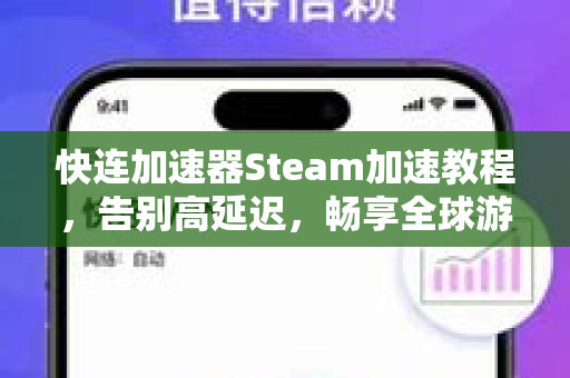 快连加速器Steam加速教程，告别高延迟，畅享全球游戏