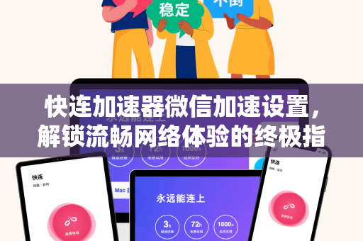快连加速器微信加速设置，解锁流畅网络体验的终极指南