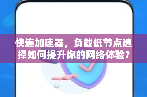 快连加速器，负载低节点选择如何提升你的网络体验？